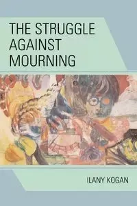 The Struggle Against Mourning - Kogan Ilany