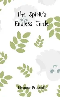 The Spirit's Endless Circle - Eleanor Prescott