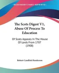 The Scots Digest V1, Abuse Of Process To Education - Robert Henderson Candlish