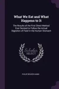What We Eat and What Happens to It - Philip Hawk Bovier
