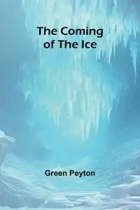 The Coming Of The Ice - Peyton Green