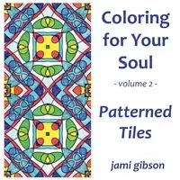 Coloring for Your Soul - Volume 2 - Patterned Tiles - Jami Gibson