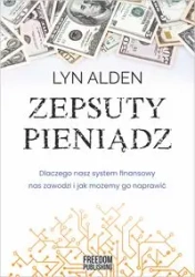 Zepsuty pieniądz. Dlaczego nasz system finansowy.. - Lyn Alden