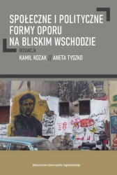 Społ. i polit. formy oporu na Bliskim Wschodzi - Kamil Kozak, Aneta Tyszko