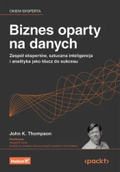 Biznes oparty na danych. Zespół ekspertów... - John K. Thompson, Douglas B. Laney