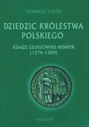 Dziedzic Królestwa Polskiego. Książę głogowski.. - Tomasz Jurek