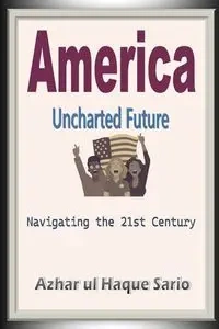 America Uncharted Future - Sario Azhar ul Haque