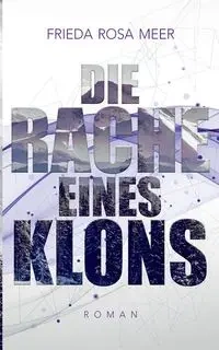 Die Rache eines Klons - Frieda Rosa Meer