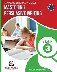 NAPLAN LITERACY SKILLS Mastering Persuasive Writing Year 3 - Shelley Ann Wake