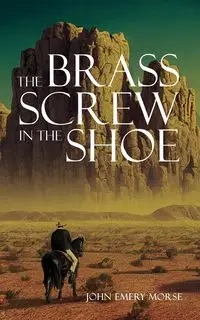 The Brass Screw In The Shoe - John Emery Morse