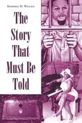 The Story That Must Be Told - Wallace Kimberly M.