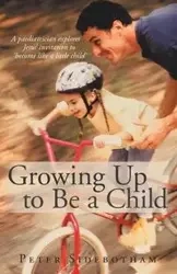 Growing Up to Be a Child - Peter Sidebotham