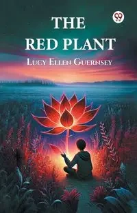The Red Plant - Lucy Ellen Guernsey