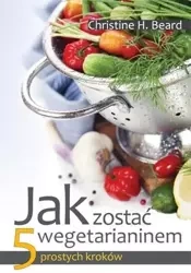 Jak zostać wegetarianinem. 5 prostych kroków - Christine H. Beard
