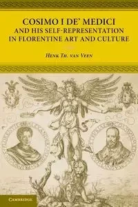 Cosimo I de' Medici and His Self-Representation in Florentine Art and Culture - Van Veen Henk Th