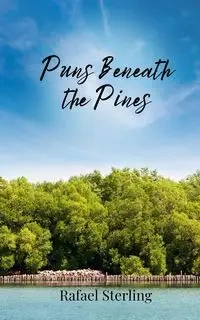 Puns Beneath the Pines - Sterling Rafael