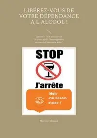 Libérez-vous de votre dépendance à l'alcool ! - Martine Ménard