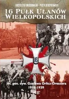 16 Pułk Ułanów Wielkopolskich.. - Krzysztof Drozdowski, Piotr Jerzykowski