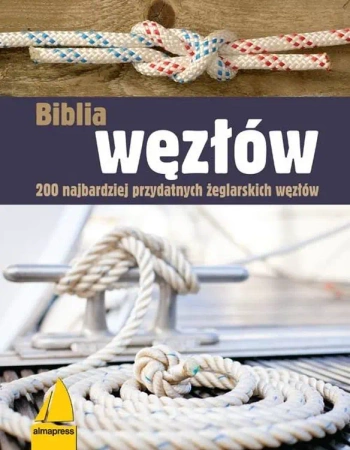 Biblia węzłów. 200 najbardziej przydatnych żeglarskich węzłów (wyd.3/2021) - Opracowanie zbiorowe