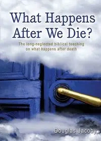 What Happens After We Die? - Douglas Jacoby