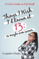 Things I Wish I'D Known at 13 - Gladys Loujaden