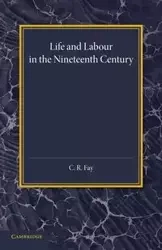 Life and Labour in the Nineteenth Century - Fay C. R.