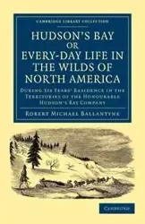 Hudson's Bay, Or, Every-Day Life in the Wilds of North America - Robert Michael Ballantyne