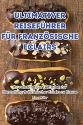 ULTIMATIVER REISEFÜHRER FÜR FRANZÖSISCHE ECLAIRS - Liese Müller