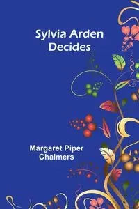 Sylvia Arden Decides - Piper Margaret Chalmers