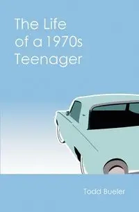 The Life of a 1970s Teenager - Todd Bueler
