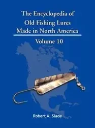 The Encyclopedia of Old Fishing Lures - Robert A. Slade