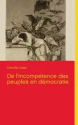 De l'incompétence des peuples en démocratie - Camille Case