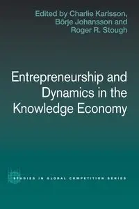 Entrepreneurship and Dynamics in the Knowledge Economy - Karlsson Charlie