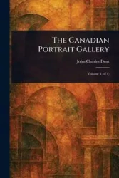 The Canadian Portrait Gallery - John Charles Dent