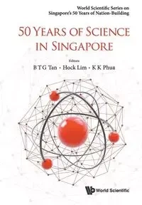 50 YEARS OF SCIENCE IN SINGAPORE - BERNARD HOCK LIM TAN & K K PHUA