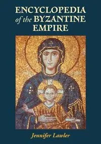 Encyclopedia of the Byzantine Empire - Jennifer Lawler