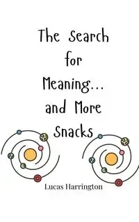 The Search for Meaning... and More Snacks - Lucas Harrington