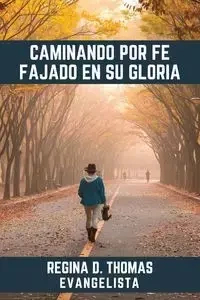 Caminando por Fe Fajado en su Gloria - Thomas Regina D
