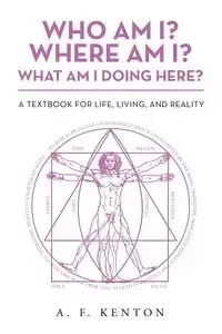 Who Am I? Where Am I? What Am I Doing Here? - Kenton A. F.