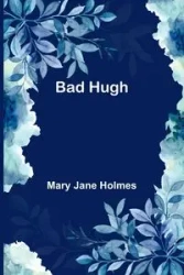 Bad Hugh - Jane Mary Holmes