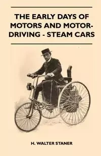 The Early Days Of Motors And Motor-Driving - Steam Cars - Walter Staner H.