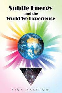 Subtle Energy and the World We Experience - Rich Ralston