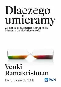 Dlaczego umieramy. Co nauka mówi nam o starzeniu.. - Venki Ramakrishnan