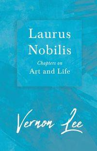 Laurus Nobilis - Chapters on Art and Life - Lee Vernon