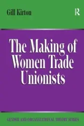 The Making of Women Trade Unionists - Kirton Gill