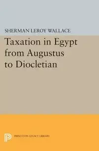 Taxation in Egypt from Augustus to Diocletian - Wallace Sherman LeRoy