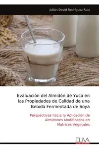Evaluación del Almidón de Yuca en las Propiedades de Calidad de una Bebida Fermentada de Soya - David Rodríguez Ruiz Julián