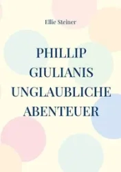 Phillip Giulianis unglaubliche Abenteuer - Ellie Steiner