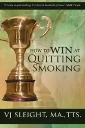How to Win at Quitting Smoking - Sleight VJ