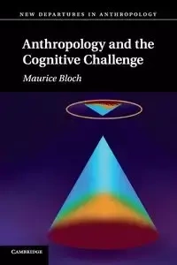 Anthropology and the Cognitive Challenge - Maurice Bloch